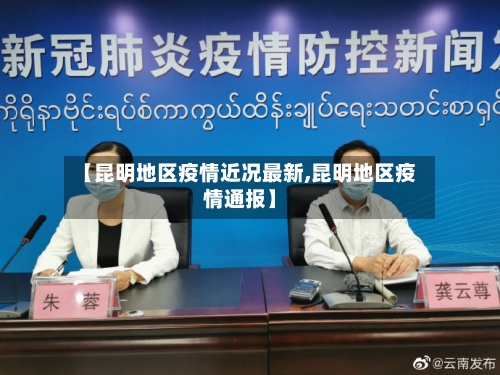 【昆明地区疫情近况最新,昆明地区疫情通报】