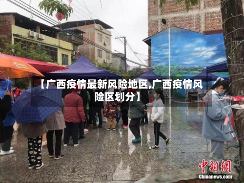【广西疫情最新风险地区,广西疫情风险区划分】-第3张图片