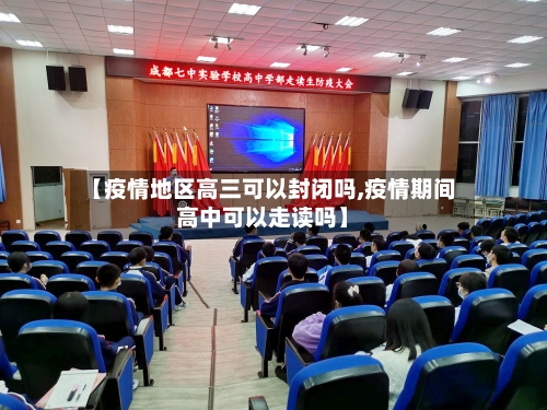 【疫情地区高三可以封闭吗,疫情期间高中可以走读吗】