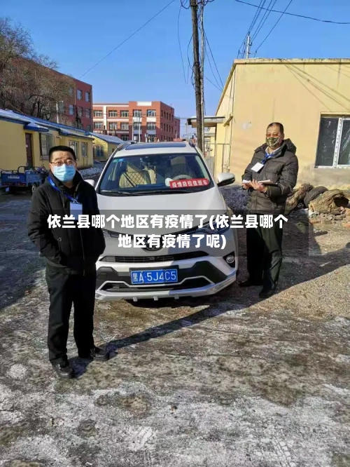 依兰县哪个地区有疫情了(依兰县哪个地区有疫情了呢)-第2张图片