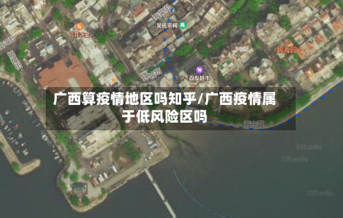 广西算疫情地区吗知乎/广西疫情属于低风险区吗