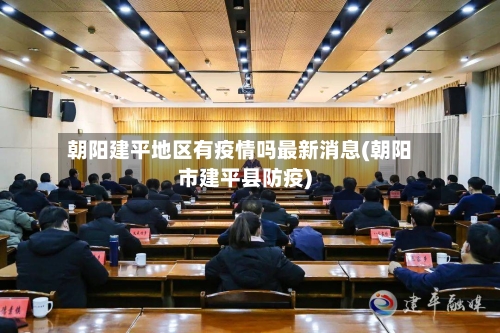 朝阳建平地区有疫情吗最新消息(朝阳市建平县防疫)-第2张图片