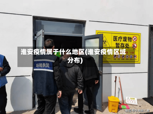 淮安疫情属于什么地区(淮安疫情区域分布)-第3张图片