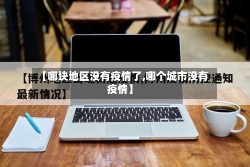 【哪块地区没有疫情了,哪个城市没有疫情】