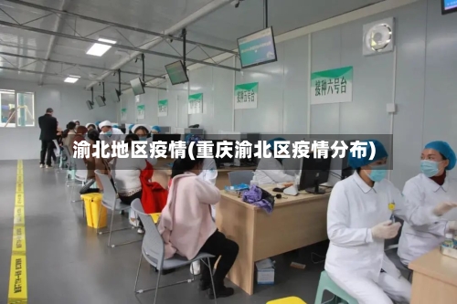 渝北地区疫情(重庆渝北区疫情分布)-第3张图片