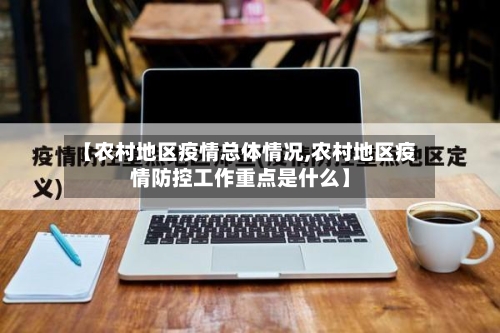 【农村地区疫情总体情况,农村地区疫情防控工作重点是什么】