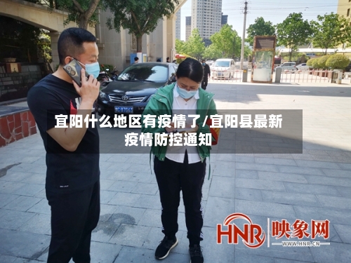宜阳什么地区有疫情了/宜阳县最新疫情防控通知