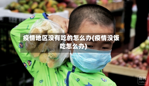 疫情地区没有吃的怎么办(疫情没饭吃怎么办)-第3张图片