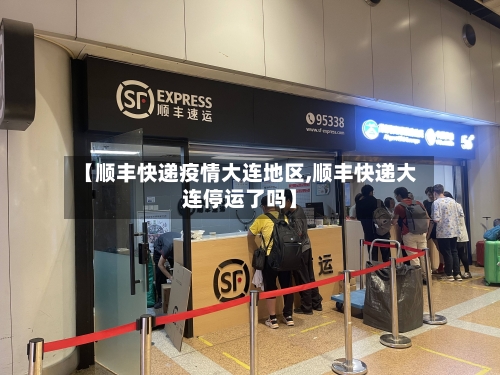 【顺丰快递疫情大连地区,顺丰快递大连停运了吗】