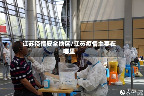 江苏疫情安全地区/江苏疫情主要在哪里