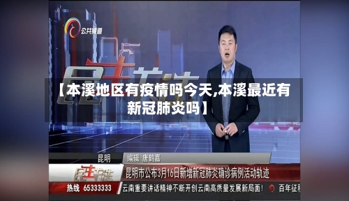 【本溪地区有疫情吗今天,本溪最近有新冠肺炎吗】