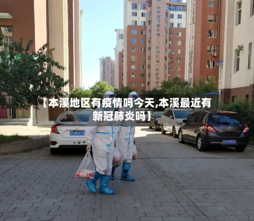 【本溪地区有疫情吗今天,本溪最近有新冠肺炎吗】-第2张图片