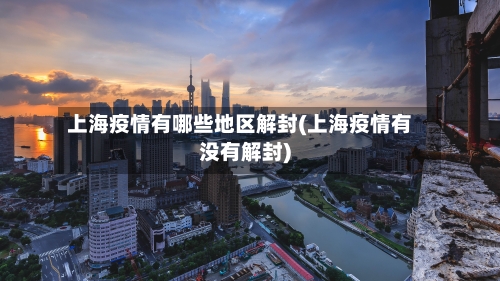 上海疫情有哪些地区解封(上海疫情有没有解封)