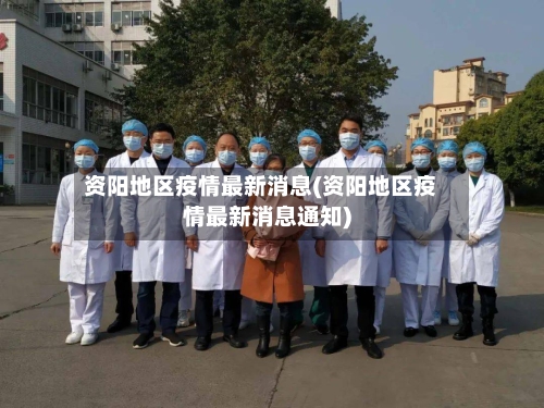 资阳地区疫情最新消息(资阳地区疫情最新消息通知)