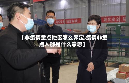 【非疫情重点地区怎么界定,疫情非重点人群是什么意思】-第2张图片
