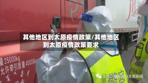 其他地区到太原疫情政策/其他地区到太原疫情政策要求