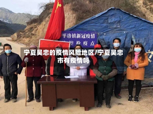 宁夏吴忠的疫情风险地区/宁夏吴忠市有疫情吗