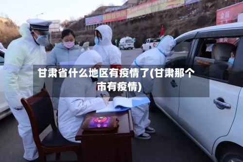 甘肃省什么地区有疫情了(甘肃那个市有疫情)