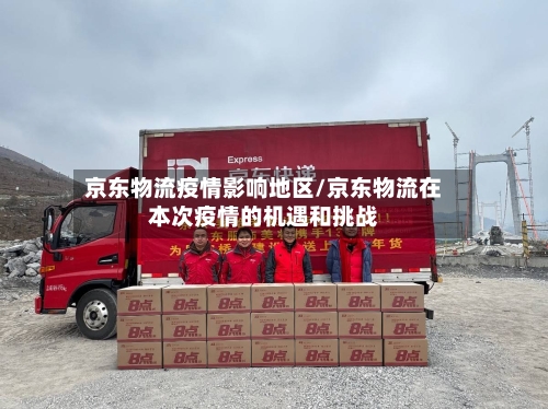 京东物流疫情影响地区/京东物流在本次疫情的机遇和挑战