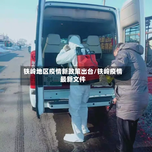 铁岭地区疫情新政策出台/铁岭疫情最新文件