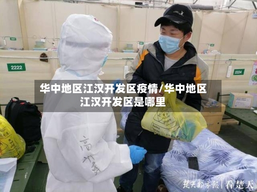 华中地区江汉开发区疫情/华中地区江汉开发区是哪里-第2张图片