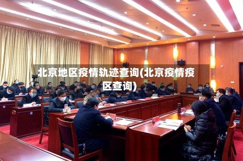 北京地区疫情轨迹查询(北京疫情疫区查询)