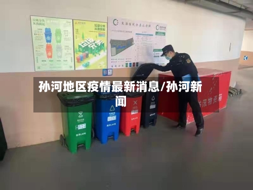 孙河地区疫情最新消息/孙河新闻