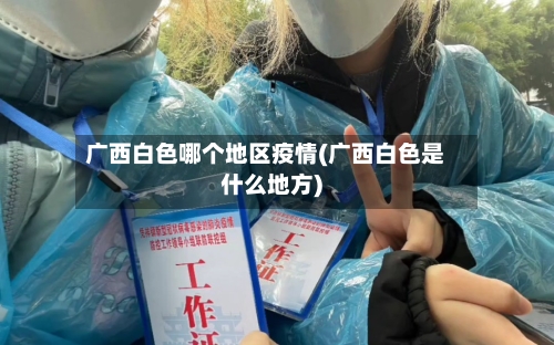 广西白色哪个地区疫情(广西白色是什么地方)