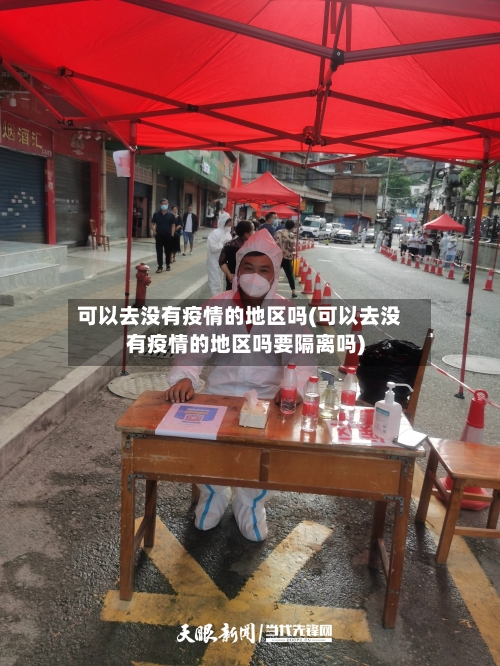 可以去没有疫情的地区吗(可以去没有疫情的地区吗要隔离吗)-第2张图片