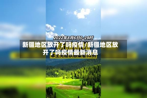 新疆地区放开了吗疫情/新疆地区放开了吗疫情最新消息
