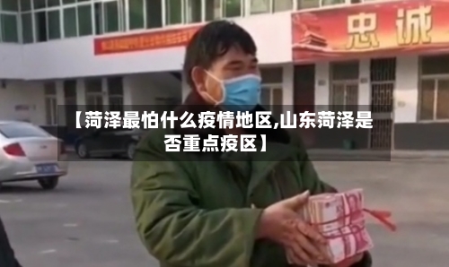 【菏泽最怕什么疫情地区,山东菏泽是否重点疫区】-第2张图片