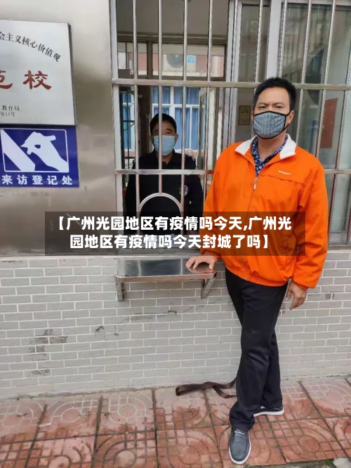 【广州光园地区有疫情吗今天,广州光园地区有疫情吗今天封城了吗】-第2张图片