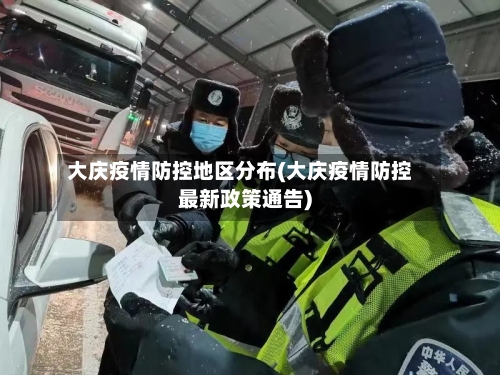 大庆疫情防控地区分布(大庆疫情防控最新政策通告)