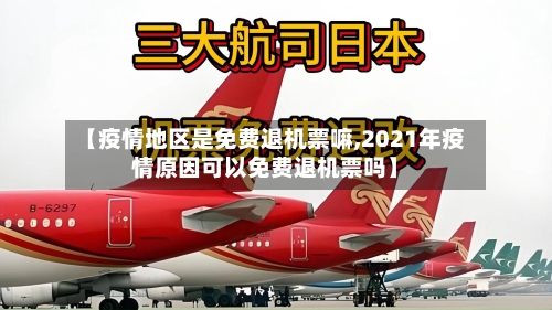 【疫情地区是免费退机票嘛,2021年疫情原因可以免费退机票吗】-第2张图片