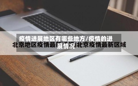 疫情进展地区有哪些地方/疫情的进展情况