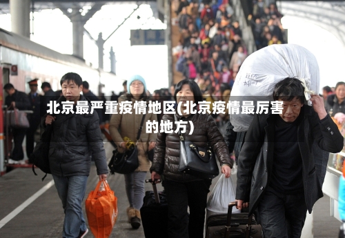 北京最严重疫情地区(北京疫情最厉害的地方)-第2张图片