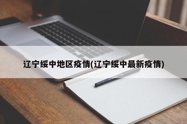辽宁绥中地区疫情(辽宁绥中最新疫情)