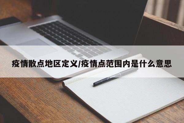 疫情散点地区定义/疫情点范围内是什么意思