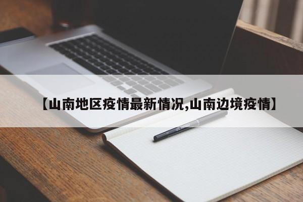 【山南地区疫情最新情况,山南边境疫情】