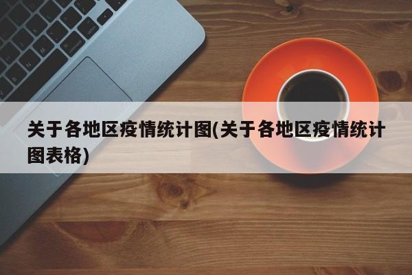 关于各地区疫情统计图(关于各地区疫情统计图表格)