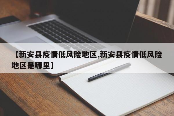 【新安县疫情低风险地区,新安县疫情低风险地区是哪里】
