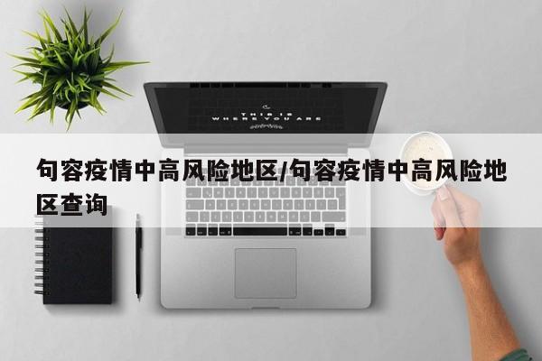 句容疫情中高风险地区/句容疫情中高风险地区查询