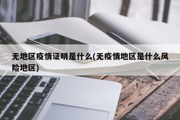 无地区疫情证明是什么(无疫情地区是什么风险地区)