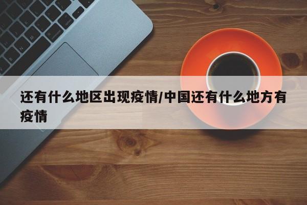 还有什么地区出现疫情/中国还有什么地方有疫情