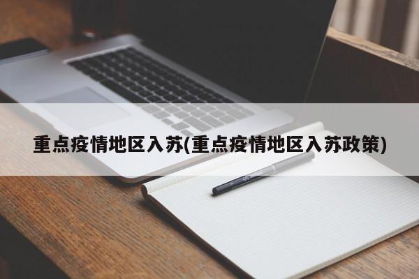 重点疫情地区入苏(重点疫情地区入苏政策)