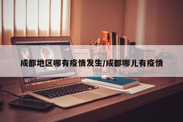 成都地区哪有疫情发生/成都哪儿有疫情