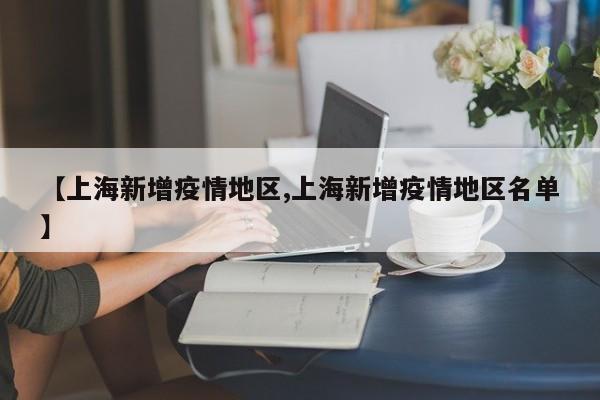 【上海新增疫情地区,上海新增疫情地区名单】